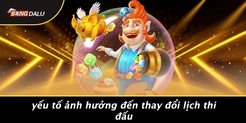 Yếu Tố Ảnh Hưởng Đến Thay Đổi Lịch Thi Đấu